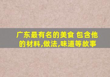 广东最有名的美食 包含他的材料,做法,味道等故事